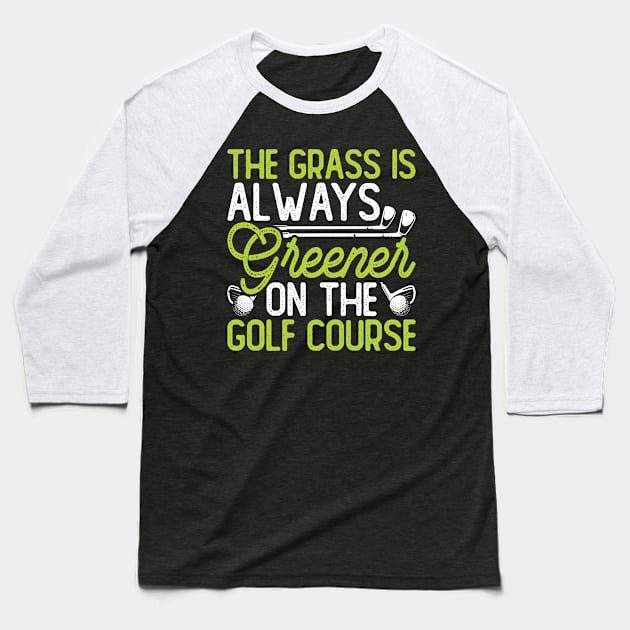 The Grass Is Always Greener On The Golf Course T Shirt For Women Men Baseball T-Shirt by Pretr=ty